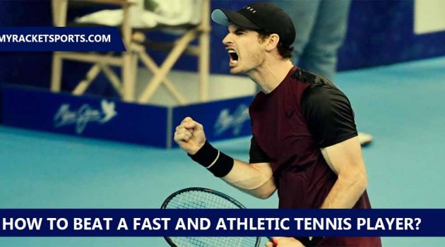 How To Beat A Fast And Athletic Tennis Player
