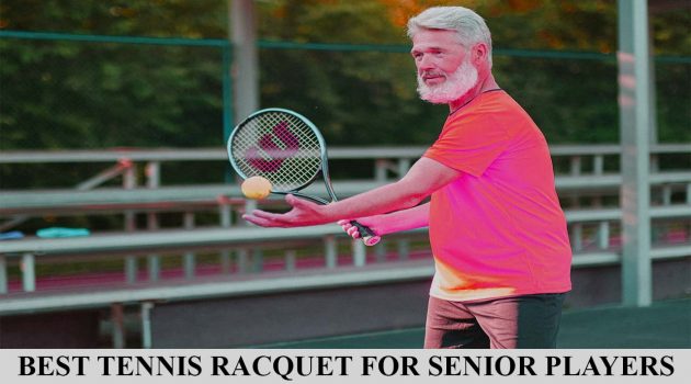 best tennis racquet for senior players