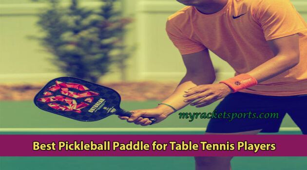 Best Pickleball Paddle for Table Tennis Players