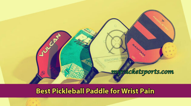Best Pickleball Paddle for Wrist Pain